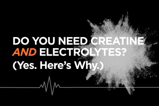 Do You Need Creatine and Electrolytes? (Yes. Here’s Why.)